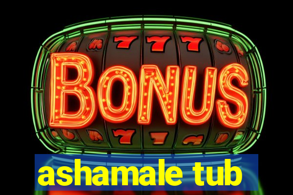 ashamale tub